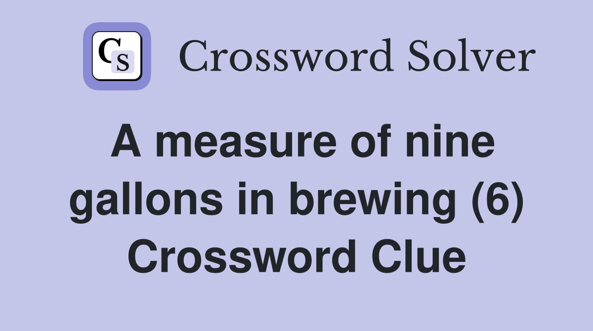 A measure of nine gallons in brewing (6) Crossword Clue Answers